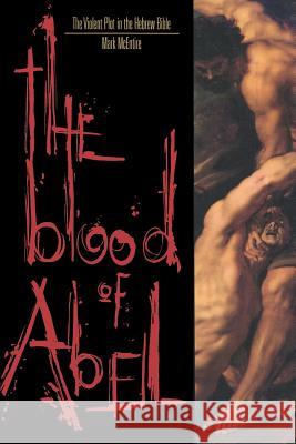 Blood of Abel : The Violent Plot in the Hebrew Bible Mark Harold McEntire 9780865546295 Mercer University Press