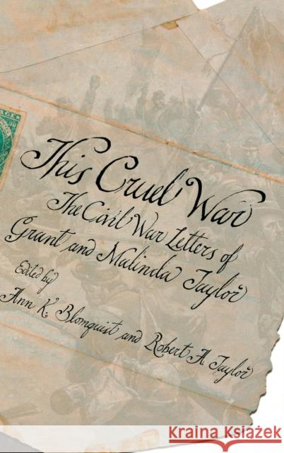 This Cruel War: The Civil War Letters of Grant and Malinda Taylor Blomquist, Ann K. 9780865546547 Mercer University Press