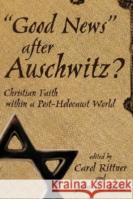 Good News After Auschwitz? John K. Roth Carol Rittner 9780865547018