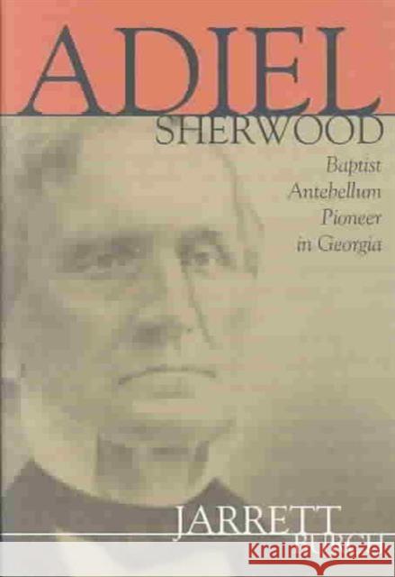 Adiel Sherwood: A Baptist Antebellum Pioneer in Georgia Burch, Walter Jarrett 9780865547889 Mercer University Press