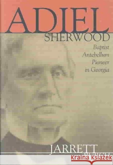 Adiel Sherwood: A Baptist Antebellum Pioneer in Georgia Burch, Walter Jarrett 9780865547889