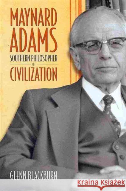 Maynard Adams: Southern Philosopher of Civilization Blackburn, Glenn 9780865547902