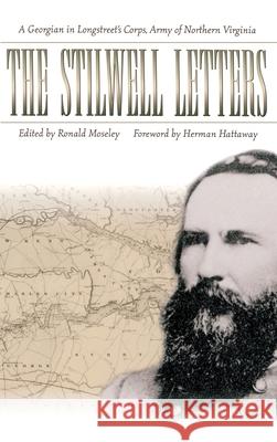 The Stilwell Letters: A Georgian in Longstreet's Corps, Army of Northern Virginia Ronald Moseley Herman Hattaway William Ross Stilwell 9780865548077