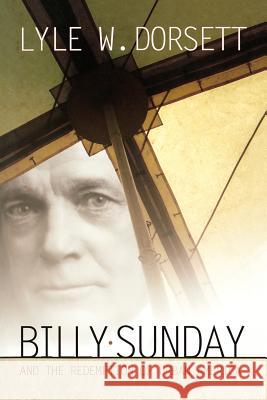 Billy Sunday/Redemption of America Lyle W. Dorsett 9780865548985 Mercer University Press