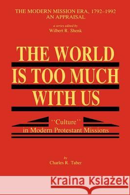 The World Is Too Much With Us: Culture in Modern Protestant Missions Taber, Charles R. 9780865549296 Mercer University Press