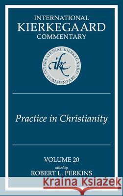 International Kierkegaard Commentary Volume 20: Practice In Christianity Perkins, Robert L. 9780865549302