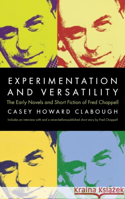 Experimentation And Versatility: The Early Novels And Short Fiction Of Fred Chappell Clabough, Casey Howard 9780865549456 Mercer University Press