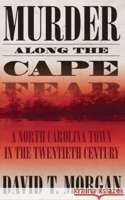 Murder Along the Cape Fear: A North Carolina Town in the Twentieth Century Morgan, David T. 9780865549661 Mercer University Press