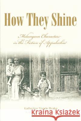 How They Shine: Melungeon Characters in the Fiction of Appalachia Brake, Katherine Vande 9780865549838 Mercer University Press