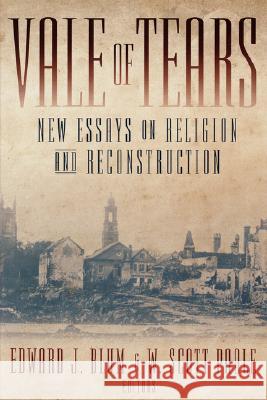 Vale of Tears: New Essays on Religion and Reconstruction Edward J. Blum W. Scott Poole Charles Reagan Wilson 9780865549876