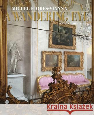 A Wandering Eye: Travels with my Phone Miguel Flores-Vianna 9780865653672