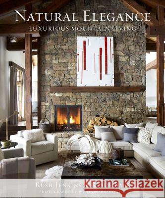 Natural Elegance: Luxurious Mountain Living Rush Jenkins Klaus Baer William Abranowicz 9780865653726