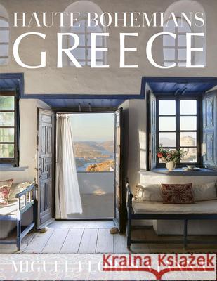 Haute Bohemians: Greece: Interiors, Architecture, and Landscapes Miguel Flores-Vianna 9780865654068