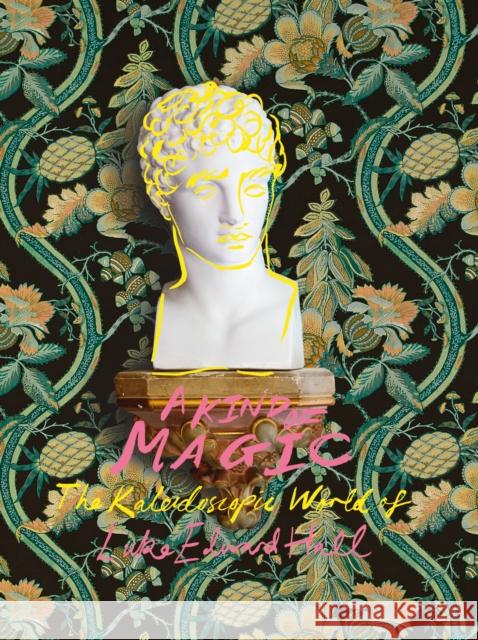 A Kind of Magic: The Kaleidoscopic World of Luke Edward Hall Luke Edward Hall 9780865654105 Vendome Press