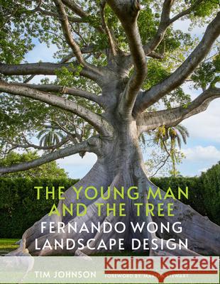 The Young Man and the Tree: Fernando Wong Landscape Design Tim Johnson Martha Stewart Carmel Brantley 9780865654532 Vendome Press