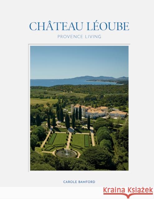 Chateau Leoube: Provence Living Carole Bamford 9780865654631 Vendome Press