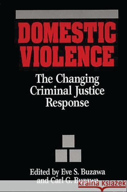 Domestic Violence: The Changing Criminal Justice Response Buzawa, Eve S. 9780865690011 Auburn House Pub. Co.
