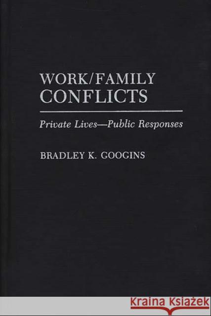 Work/Family Conflicts: Private Lives-Public Responses Googins, Bradley K. 9780865690035 Auburn House Pub. Co.