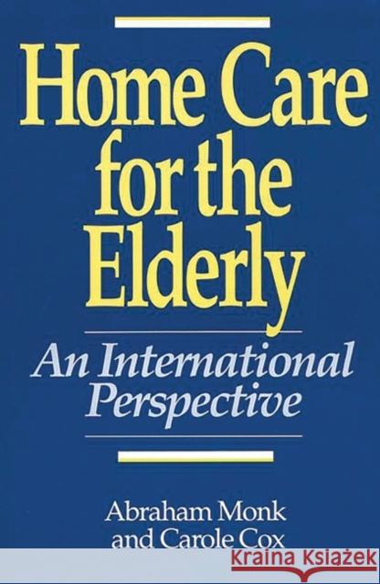 Home Care for the Elderly: An International Perspective Cox, Carole 9780865690059 Auburn House Pub. Co.
