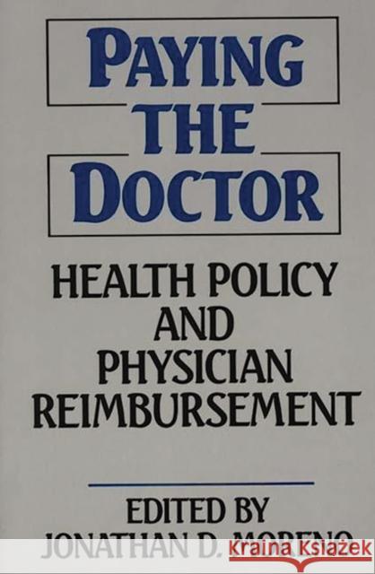 Paying the Doctor : Health Policy and Physician Reimbursement Jonathan D. Moreno 9780865690066 