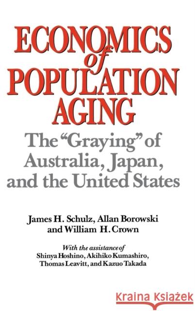 Economics of Population Aging: The Graying of Australia, Japan, and the United States James H. Schulz Allan Borowski William H. Crown 9780865690080