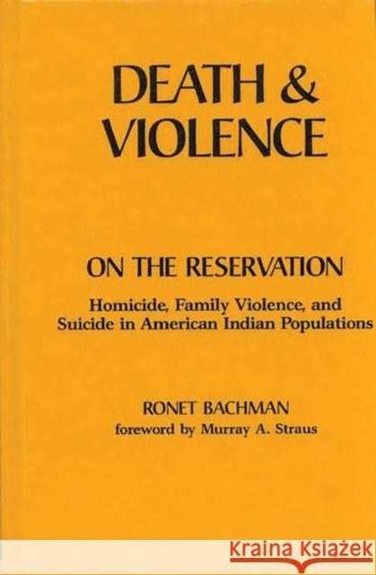Death and Violence on the Reservation: Homicide, Family Violence, and Suicide in American Indian Populations Bachman, Ronet 9780865690158