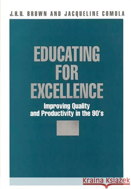 Educating for Excellence: Improving Quality and Productivity in the 90's Brown, Jack H. U. 9780865690301