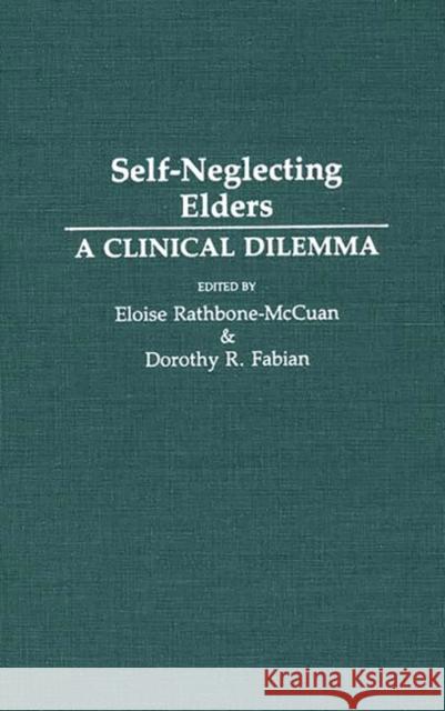 Self-Neglecting Elders: A Clinical Dilemma Rathborn- McCuan, Eloise 9780865690479 Auburn House Pub. Co.