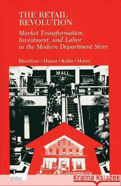 The Retail Revolution: Market Transformation, Investment, and Labor in the Modern Department Store Bluestone, Barry 9780865690523 Auburn House Pub. Co.