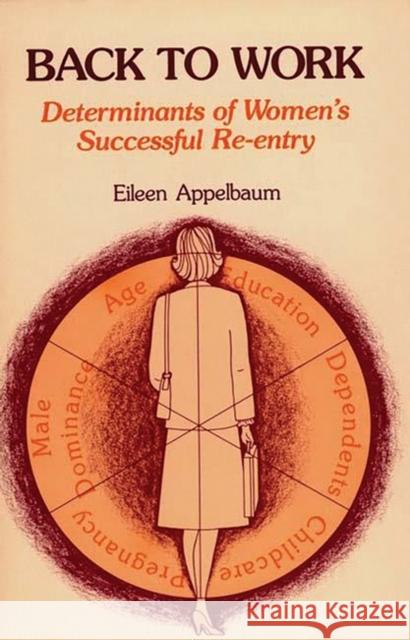 Back to Work: Determinants of Women's Successful Re-Entry Appelbaum, Eileen R. 9780865690769 Auburn House Pub. Co.