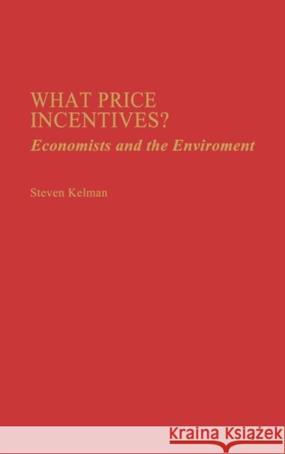 What Price Incentives?: Economists and the Environment Steven Kelman 9780865690820