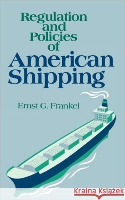 Regulation and Policies of American Shipping Ernst G. Frankel 9780865690998 Auburn House Pub. Co.