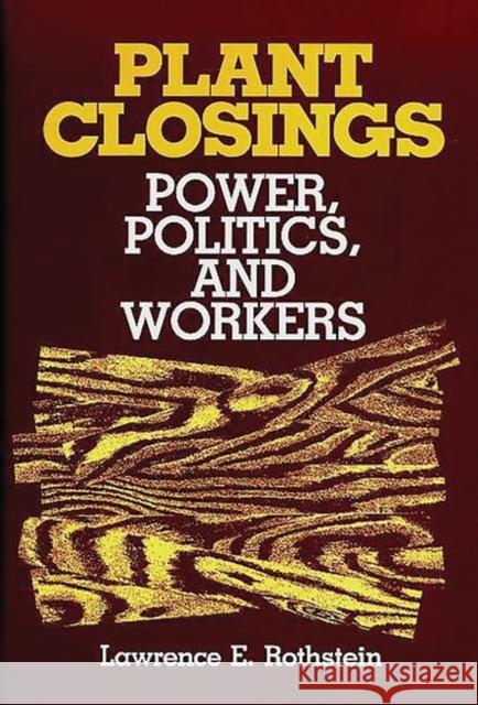 Plant Closings: Power, Politics, and Workers Rothstein, Lawrence 9780865691216 Auburn House Pub. Co.