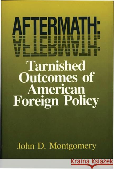 Aftermath: Tarnished Outcomes of American Foreign Policy Montgomery, John D. 9780865691261 Auburn House Pub. Co.