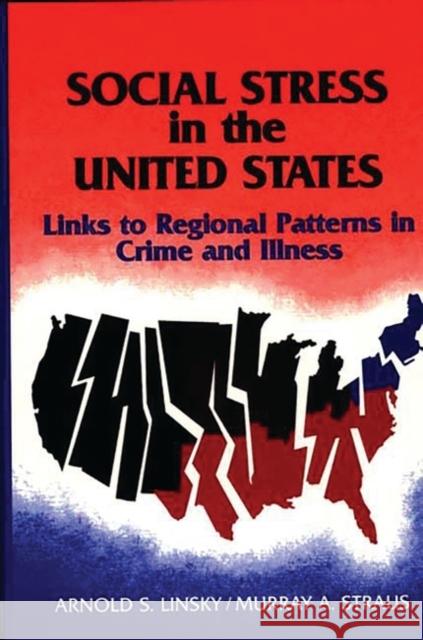 Social Stress in the United States: Links to Regional Patterns in Crime and Illness Linsky, Arnold 9780865691490