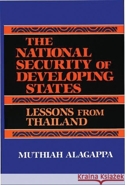 The National Security of Developing States: Lessons from Thailand Alagappa, Muthiah 9780865691520