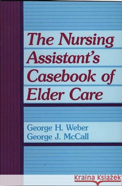 The Nursing Assistant's Casebook of Elder Care George H. Weber George J. McCall 9780865691667 Auburn House Pub. Co.