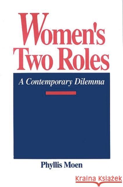 Women's Two Roles: A Contemporary Dilemma Moen, Phyllis 9780865691995 Auburn House Pub. Co.