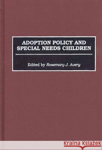 Adoption Policy and Special Needs Children Rosemary J. Avery Peter C. Winkler 9780865692121