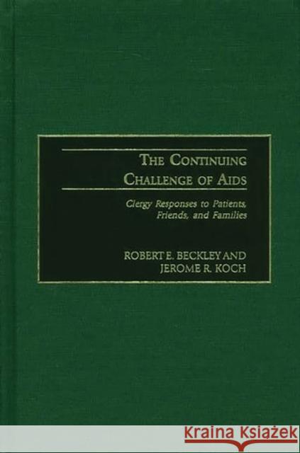 The Continuing Challenge of AIDS: Clergy Responses to Patients, Friends, and Families Beckley, Robert E. 9780865692138 Auburn House Pub. Co.