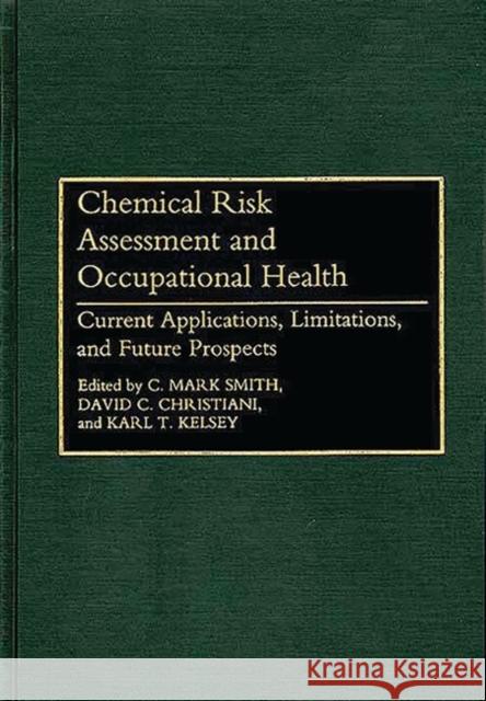 Chemical Risk Assessment and Occupational Health: Current Applications, Limitations, and Future Prospects Smith, C. Mark 9780865692190 Auburn House Pub. Co.