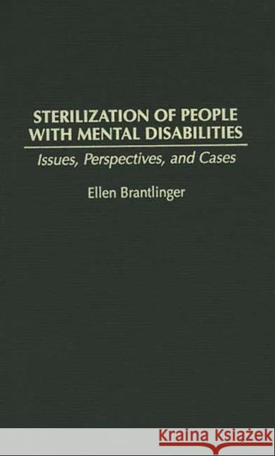 Sterilization of People with Mental Disabilities: Issues, Perspectives, and Cases Brantlinger, Ellen a. 9780865692251 Auburn House Pub. Co.