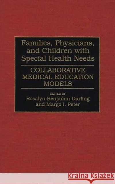 Families, Physicians, and Children with Special Health Needs: Collaborative Medical Education Models Darling, Rosalyn B. 9780865692268 Auburn House Pub. Co.