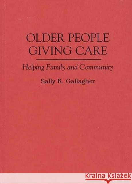 Older People Giving Care: Helping Family and Community Gallagher, Sally K. 9780865692336 Auburn House Pub. Co.