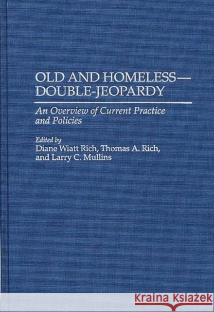 Old and Homeless -- Double-Jeopardy: An Overview of Current Practice and Policies Mullins, Larry 9780865692466 Auburn House Pub. Co.