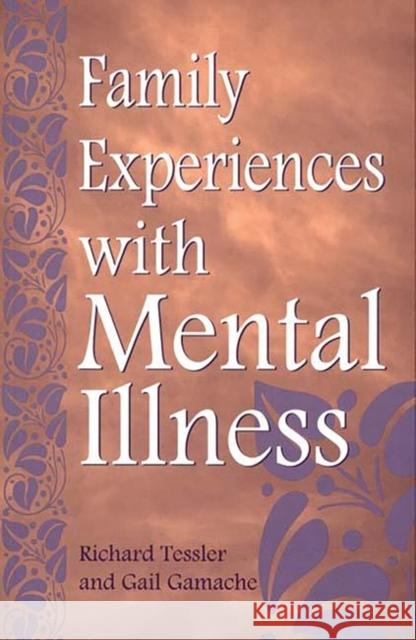 Family Experiences with Mental Illness Richard C. Tessler Gail Gamache Richard Tessler 9780865692527