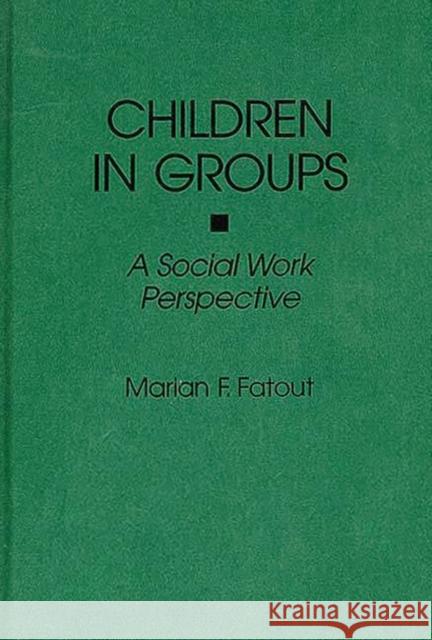 Children in Groups: A Social Work Perspective Fatout, Marian F. 9780865692565 Auburn House Pub. Co.