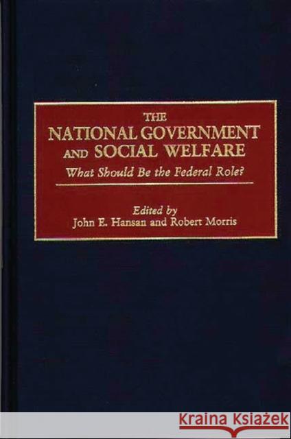 The National Government and Social Welfare: What Should Be the Federal Role? Hansan, John E. 9780865692664 Greenwood Press