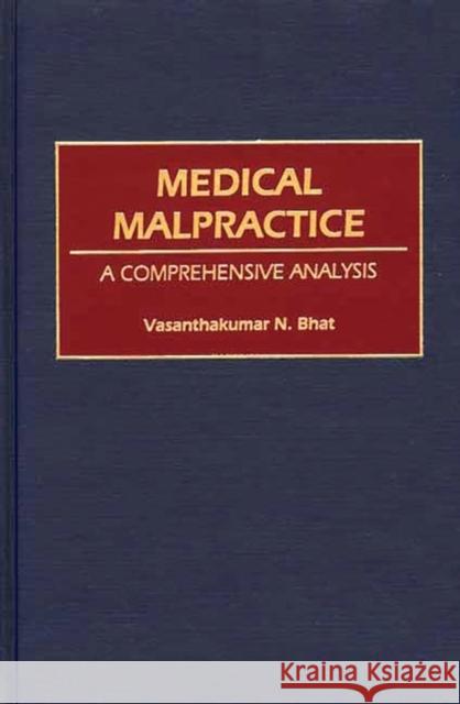 Medical Malpractice: A Comprehensive Analysis Bhat, Vasanthaku N. 9780865692794 Auburn House Pub. Co.