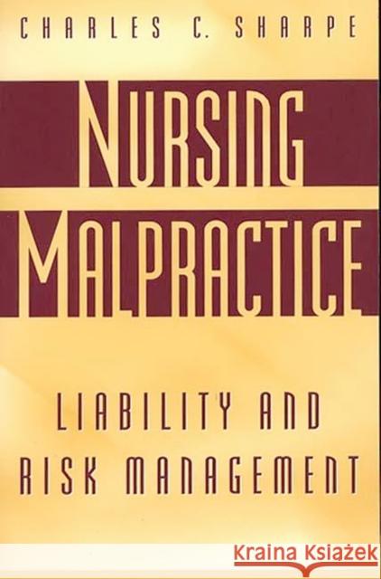 Nursing Malpractice : Liability and Risk Management Charles C. Sharpe 9780865692800 
